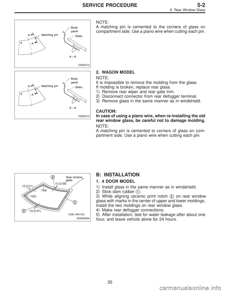 SUBARU LEGACY 1996  Service Repair Manual G5M0412
NOTE:
A matching pin is cemented to the corners of glass on
compartment side. Use a piano wire when cutting each pin.
G5M0412
2. WAGON MODEL
NOTE:
It is impossible to remove the molding from t