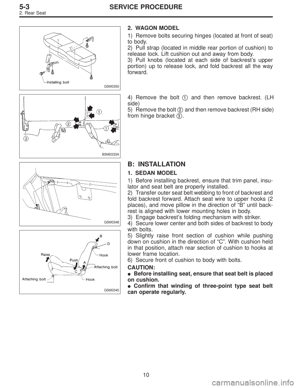SUBARU LEGACY 1996 Service Repair Manual G5M0350
2. WAGON MODEL
1) Remove bolts securing hinges (located at front of seat)
to body.
2) Pull strap (located in middle rear portion of cushion) to
release lock. Lift cushion out and away from bod SUBARU LEGACY 1996 Service Repair Manual G5M0350
2. WAGON MODEL
1) Remove bolts securing hinges (located at front of seat)
to body.
2) Pull strap (located in middle rear portion of cushion) to
release lock. Lift cushion out and away from bod