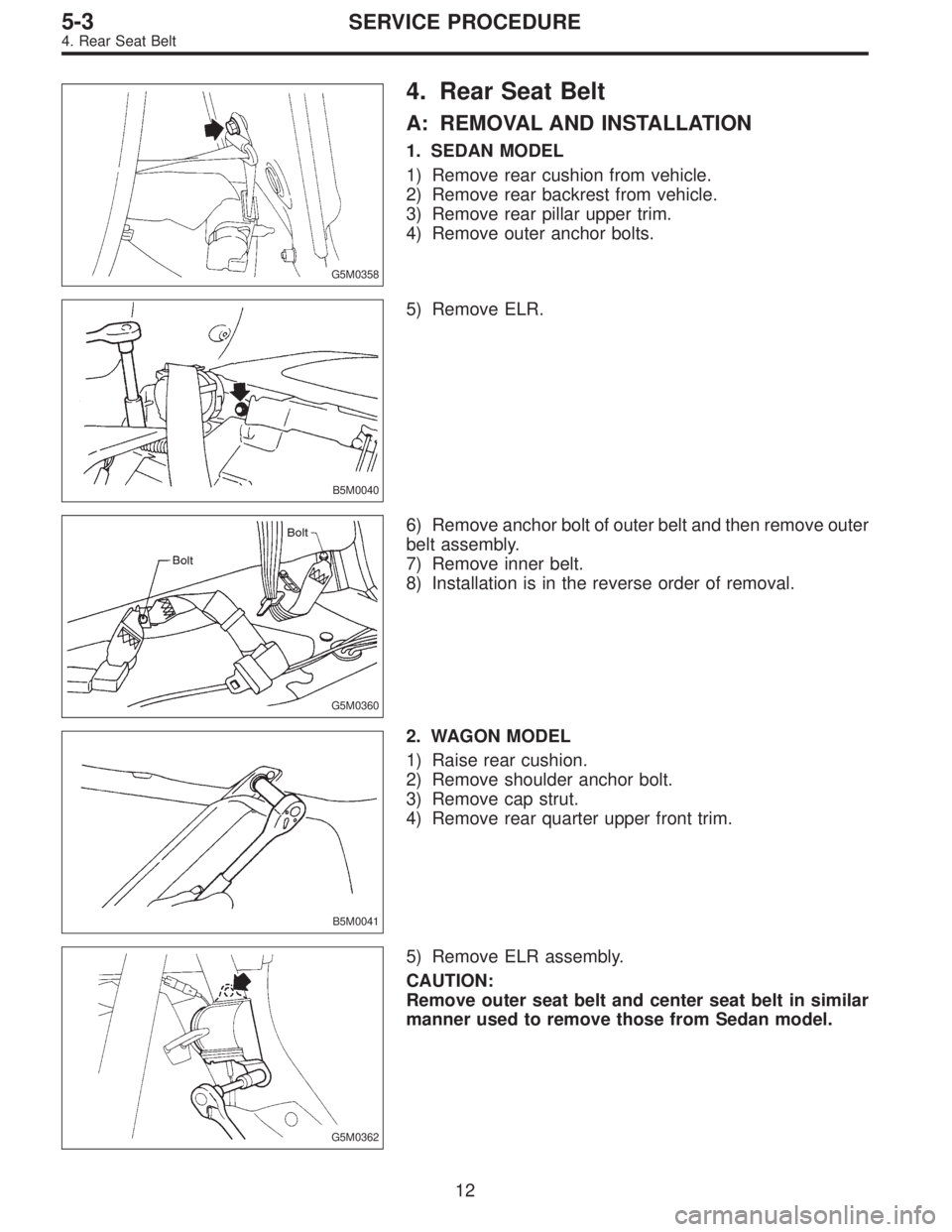 SUBARU LEGACY 1996  Service Repair Manual G5M0358
4. Rear Seat Belt
A: REMOVAL AND INSTALLATION
1. SEDAN MODEL
1) Remove rear cushion from vehicle.
2) Remove rear backrest from vehicle.
3) Remove rear pillar upper trim.
4) Remove outer anchor