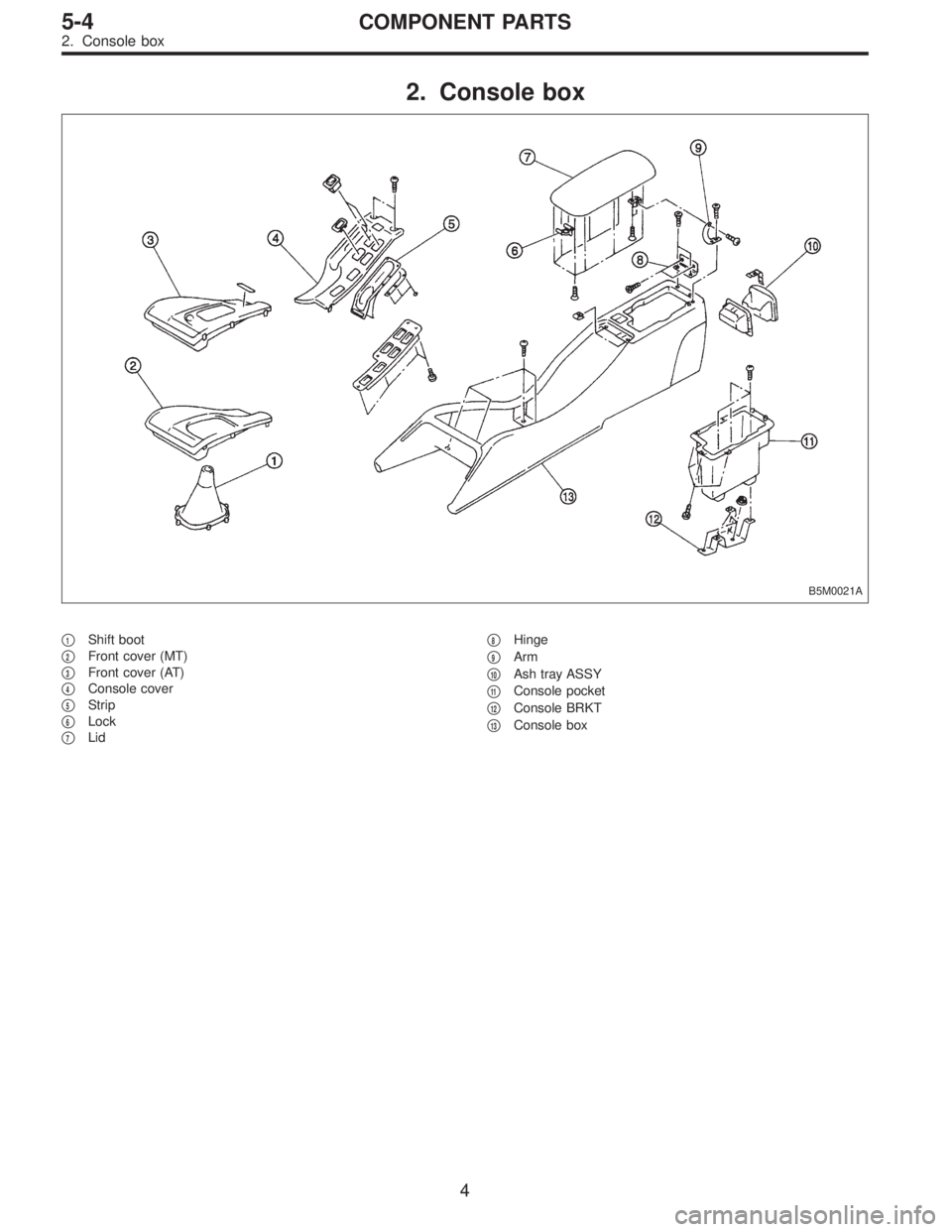 SUBARU LEGACY 1996  Service Repair Manual 2. Console box
B5M0021A
1Shift boot

2Front cover (MT)

3Front cover (AT)

4Console cover

5Strip

6Lock

7Lid
8Hinge

9Arm

10Ash tray ASSY

11Console pocket

12Console BRKT

13Console b