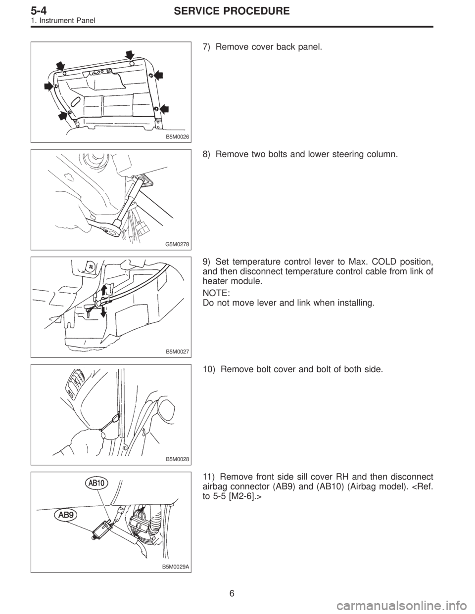 SUBARU LEGACY 1996  Service Repair Manual B5M0026
7) Remove cover back panel.
G5M0278
8) Remove two bolts and lower steering column.
B5M0027
9) Set temperature control lever to Max. COLD position,
and then disconnect temperature control cable