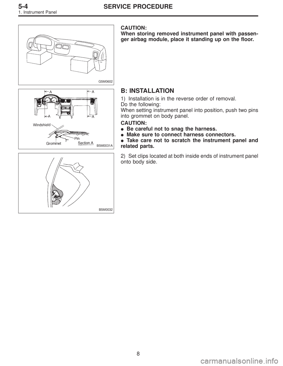 SUBARU LEGACY 1996  Service Repair Manual G5M0602
CAUTION:
When storing removed instrument panel with passen-
ger airbag module, place it standing up on the floor.
B5M0031A
B: INSTALLATION
1) Installation is in the reverse order of removal.
D