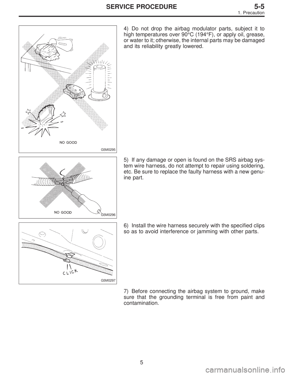 SUBARU LEGACY 1996  Service Repair Manual G5M0295
4) Do not drop the airbag modulator parts, subject it to
high temperatures over 90°C (194°F), or apply oil, grease,
or water to it; otherwise, the internal parts may be damaged
and its relia