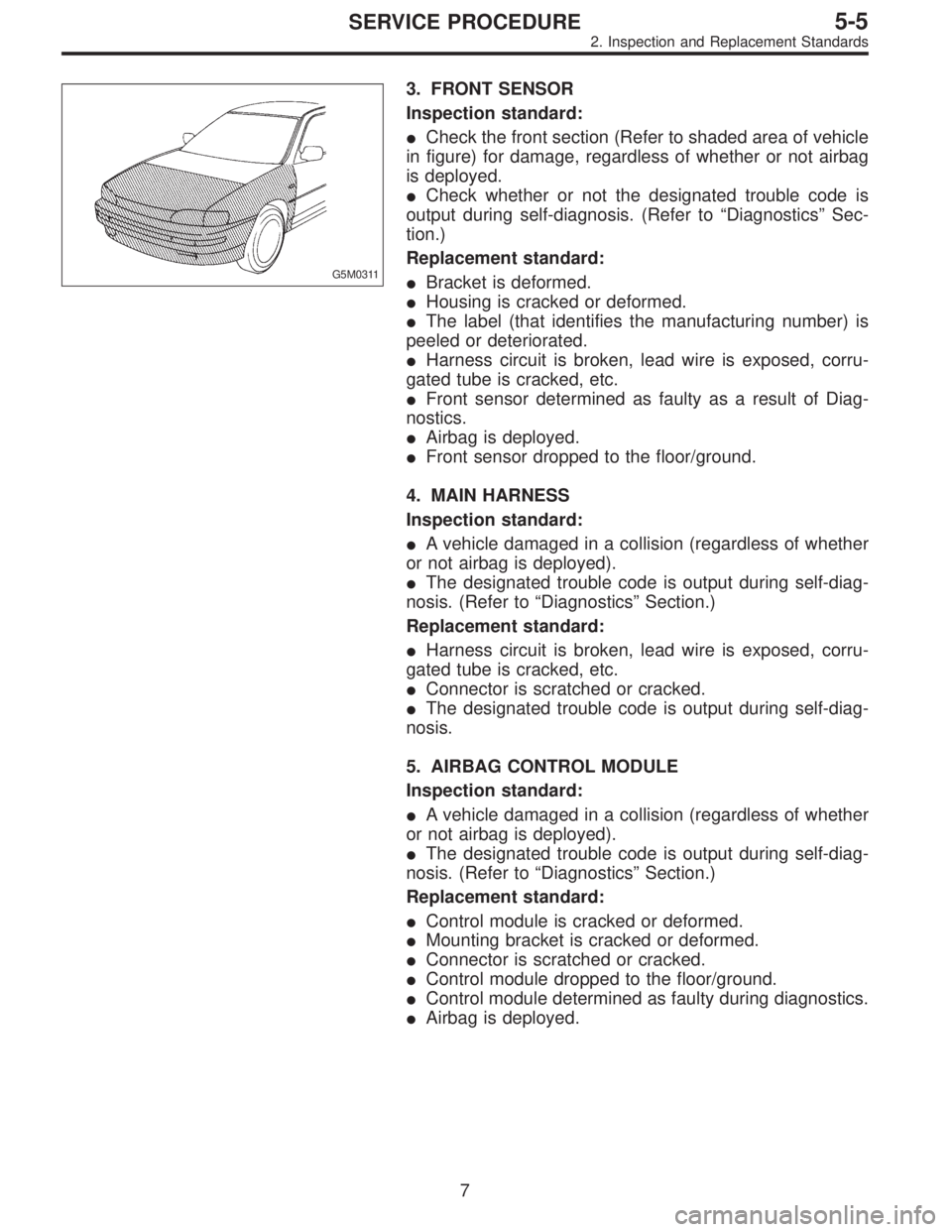 SUBARU LEGACY 1996 Service Repair Manual G5M0311
3. FRONT SENSOR
Inspection standard:
Check the front section (Refer to shaded area of vehicle
in figure) for damage, regardless of whether or not airbag
is deployed.
Check whether or not the SUBARU LEGACY 1996 Service Repair Manual G5M0311
3. FRONT SENSOR
Inspection standard:
Check the front section (Refer to shaded area of vehicle
in figure) for damage, regardless of whether or not airbag
is deployed.
Check whether or not the