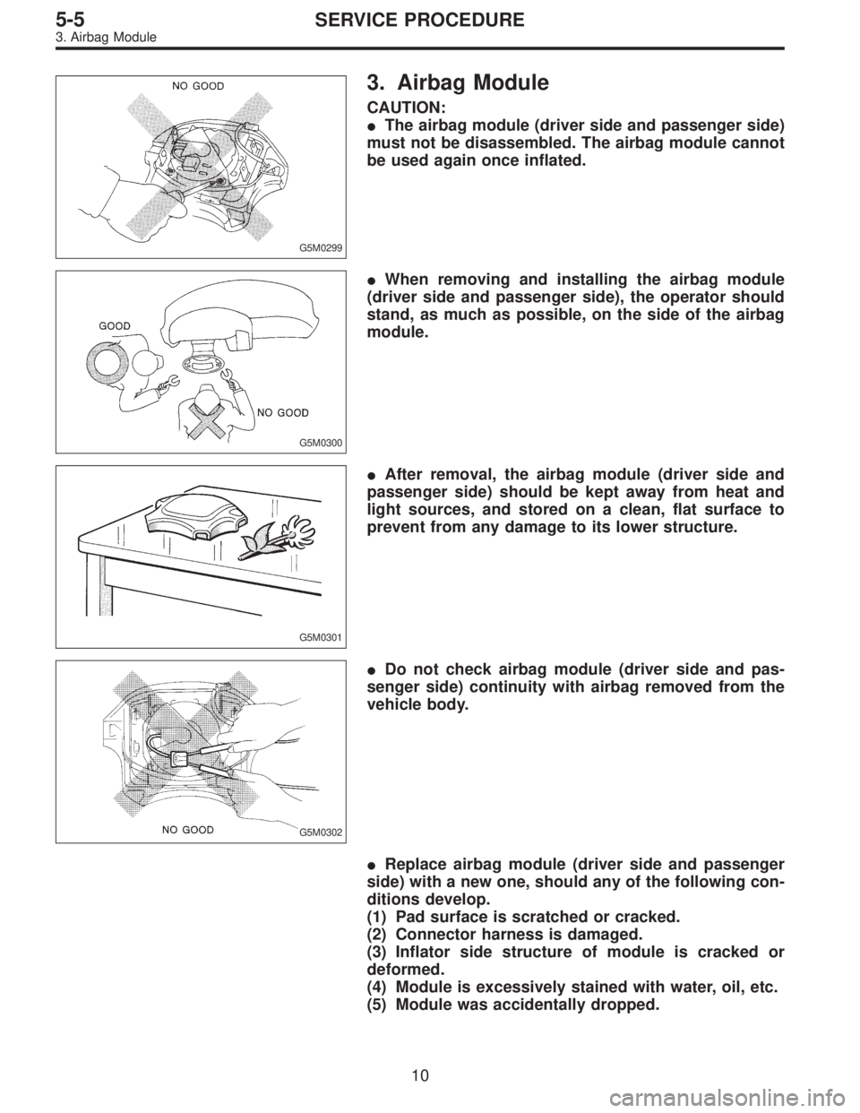 SUBARU LEGACY 1996 Service Repair Manual G5M0299
3. Airbag Module
CAUTION:
The airbag module (driver side and passenger side)
must not be disassembled. The airbag module cannot
be used again once inflated.
G5M0300
When removing and install SUBARU LEGACY 1996 Service Repair Manual G5M0299
3. Airbag Module
CAUTION:
The airbag module (driver side and passenger side)
must not be disassembled. The airbag module cannot
be used again once inflated.
G5M0300
When removing and install