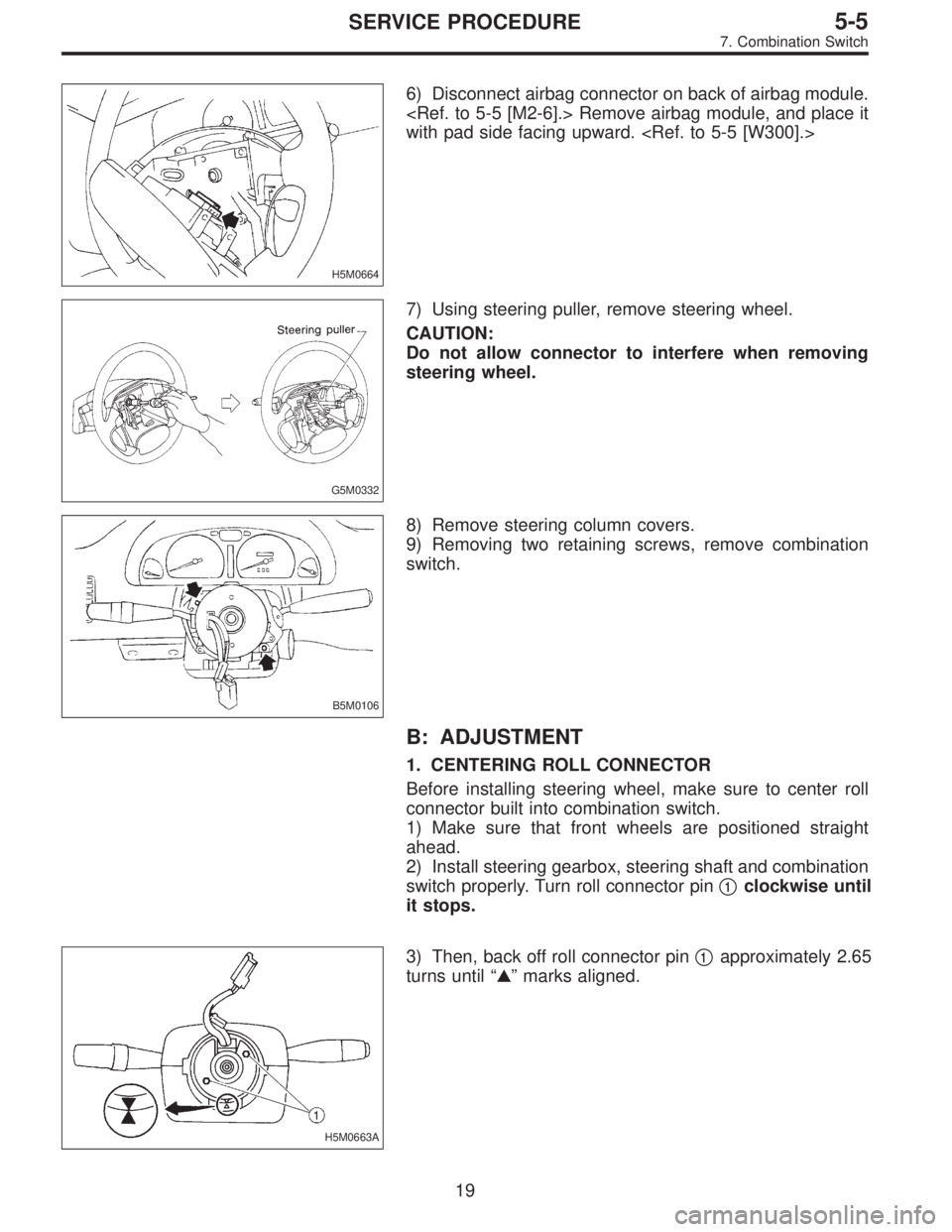 SUBARU LEGACY 1996  Service Repair Manual H5M0664
6) Disconnect airbag connector on back of airbag module.
<Ref. to 5-5 [M2-6].> Remove airbag module, and place it
with pad side facing upward. <Ref. to 5-5 [W300].>
G5M0332
7) Using steering p