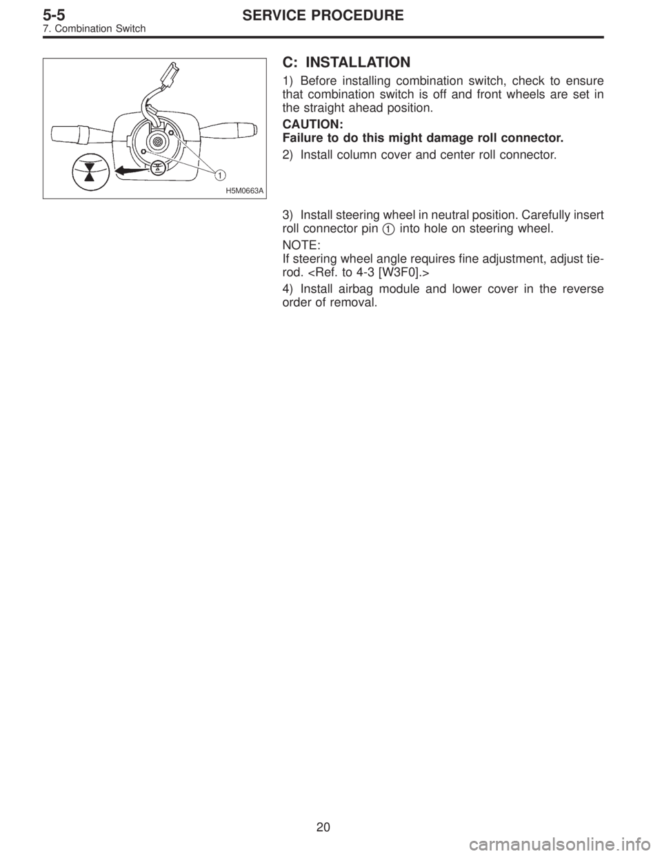SUBARU LEGACY 1996  Service Repair Manual H5M0663A
C: INSTALLATION
1) Before installing combination switch, check to ensure
that combination switch is off and front wheels are set in
the straight ahead position.
CAUTION:
Failure to do this mi