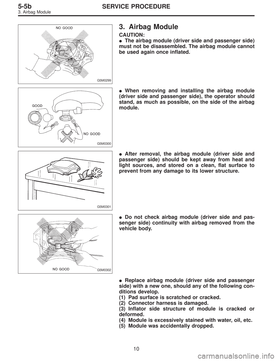 SUBARU LEGACY 1996 Service Repair Manual G5M0299
3. Airbag Module
CAUTION:
The airbag module (driver side and passenger side)
must not be disassembled. The airbag module cannot
be used again once inflated.
G5M0300
When removing and install SUBARU LEGACY 1996 Service Repair Manual G5M0299
3. Airbag Module
CAUTION:
The airbag module (driver side and passenger side)
must not be disassembled. The airbag module cannot
be used again once inflated.
G5M0300
When removing and install