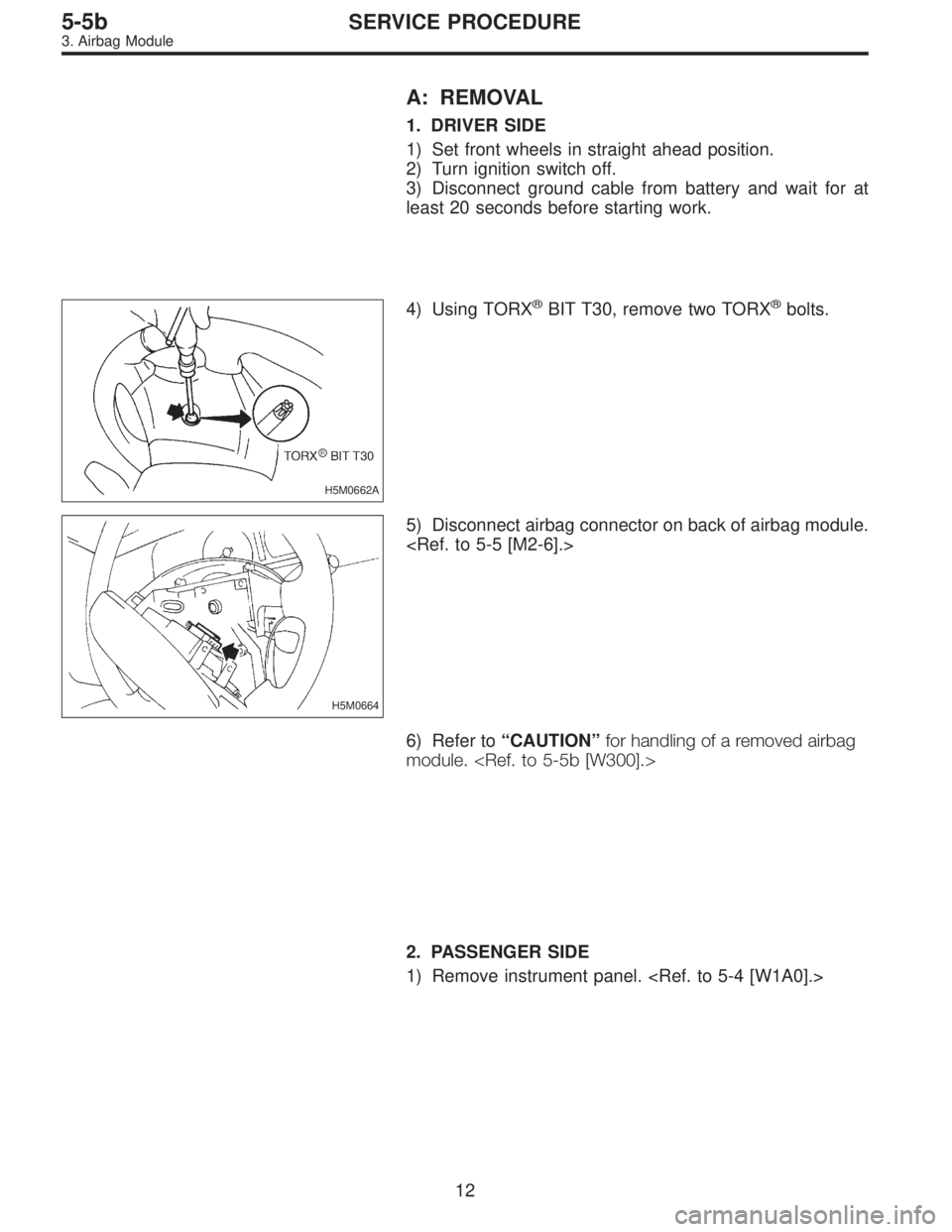 SUBARU LEGACY 1996  Service Repair Manual A: REMOVAL
1. DRIVER SIDE
1) Set front wheels in straight ahead position.
2) Turn ignition switch off.
3) Disconnect ground cable from battery and wait for at
least 20 seconds before starting work.
H5