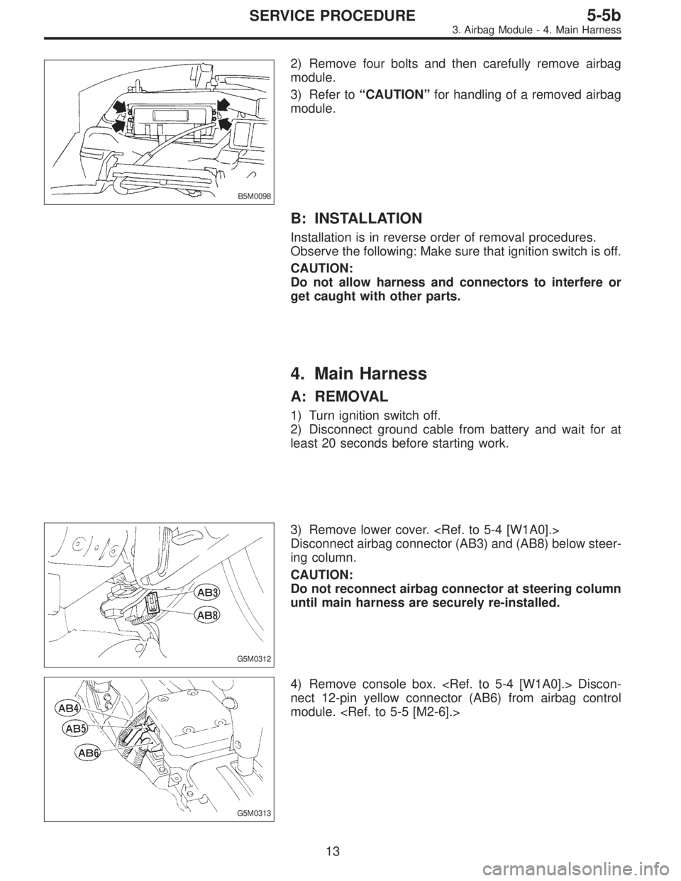 SUBARU LEGACY 1996  Service Repair Manual B5M0098
2) Remove four bolts and then carefully remove airbag
module.
3) Refer to“CAUTION”for handling of a removed airbag
module.
B: INSTALLATION
Installation is in reverse order of removal proce