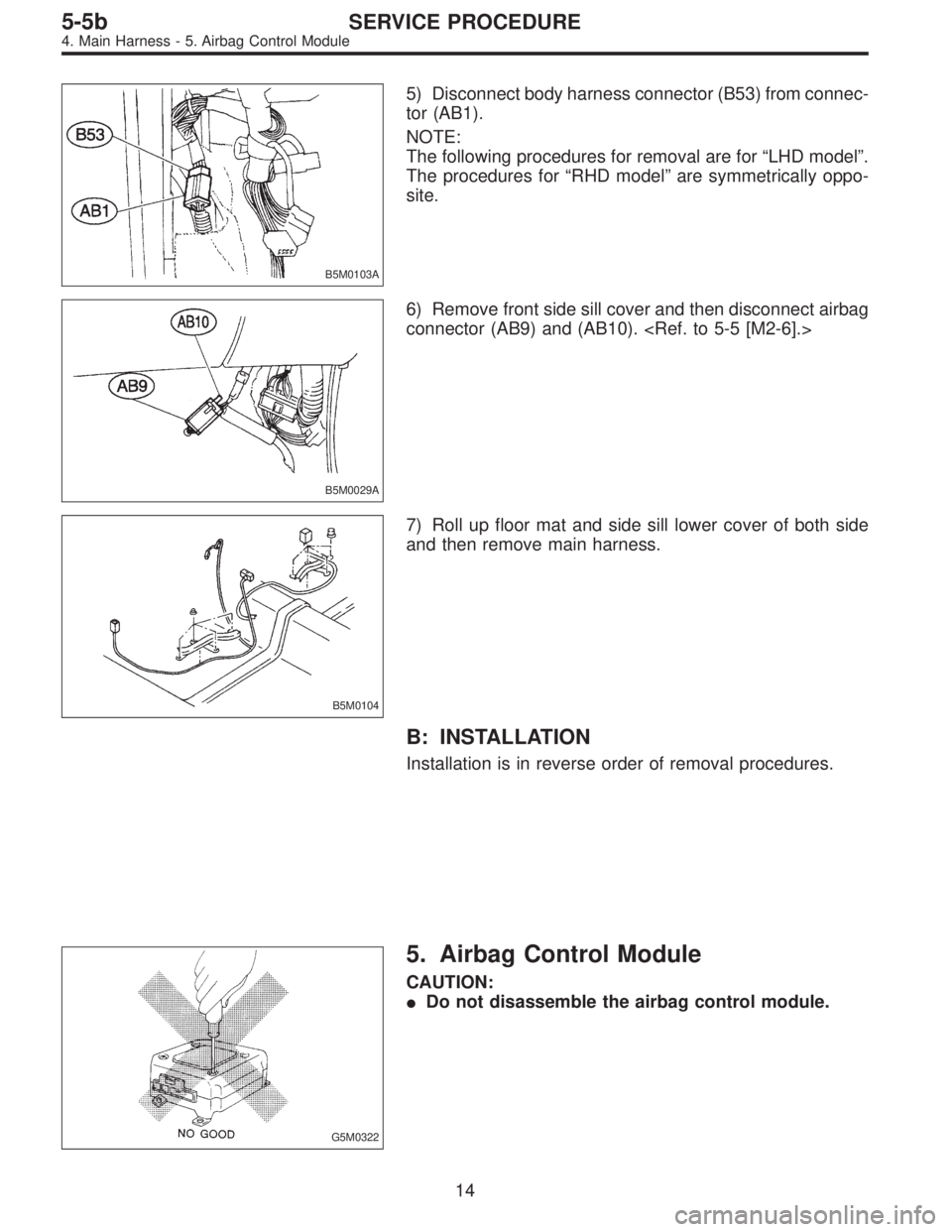 SUBARU LEGACY 1996  Service Repair Manual B5M0103A
5) Disconnect body harness connector (B53) from connec-
tor (AB1).
NOTE:
The following procedures for removal are for“LHD model”.
The procedures for“RHD model”are symmetrically oppo-
