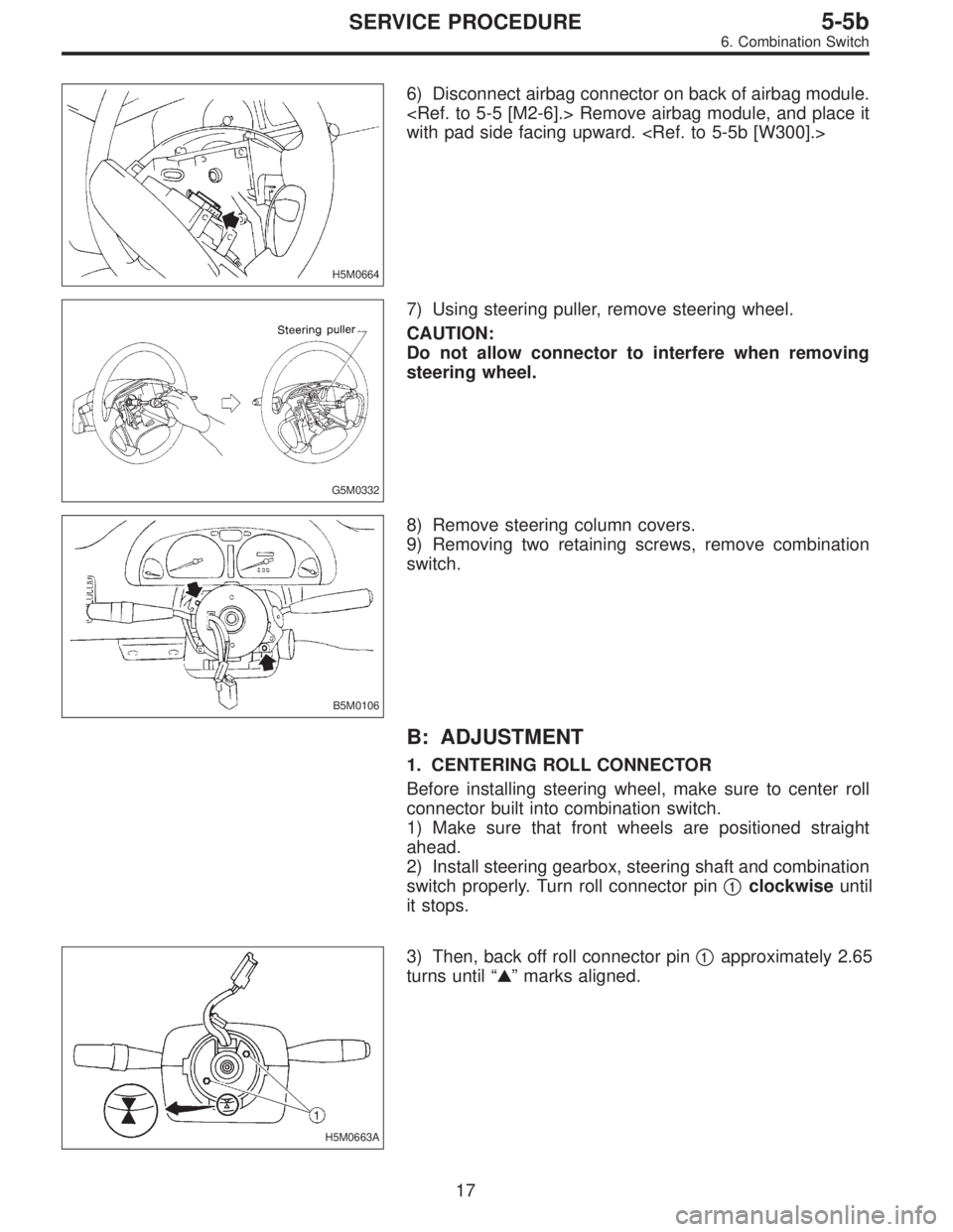 SUBARU LEGACY 1996  Service Repair Manual H5M0664
6) Disconnect airbag connector on back of airbag module.
<Ref. to 5-5 [M2-6].> Remove airbag module, and place it
with pad side facing upward. <Ref. to 5-5b [W300].>
G5M0332
7) Using steering 