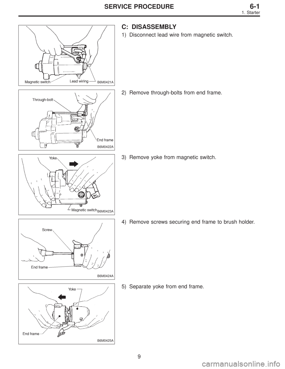 SUBARU LEGACY 1996  Service Repair Manual B6M0421A
C: DISASSEMBLY
1) Disconnect lead wire from magnetic switch.
B6M0422A
2) Remove through-bolts from end frame.
B6M0423A
3) Remove yoke from magnetic switch.
B6M0424A
4) Remove screws securing 