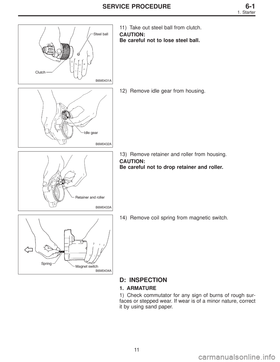 SUBARU LEGACY 1996  Service Repair Manual B6M0431A
11) Take out steel ball from clutch.
CAUTION:
Be careful not to lose steel ball.
B6M0432A
12) Remove idle gear from housing.
B6M0433A
13) Remove retainer and roller from housing.
CAUTION:
Be 