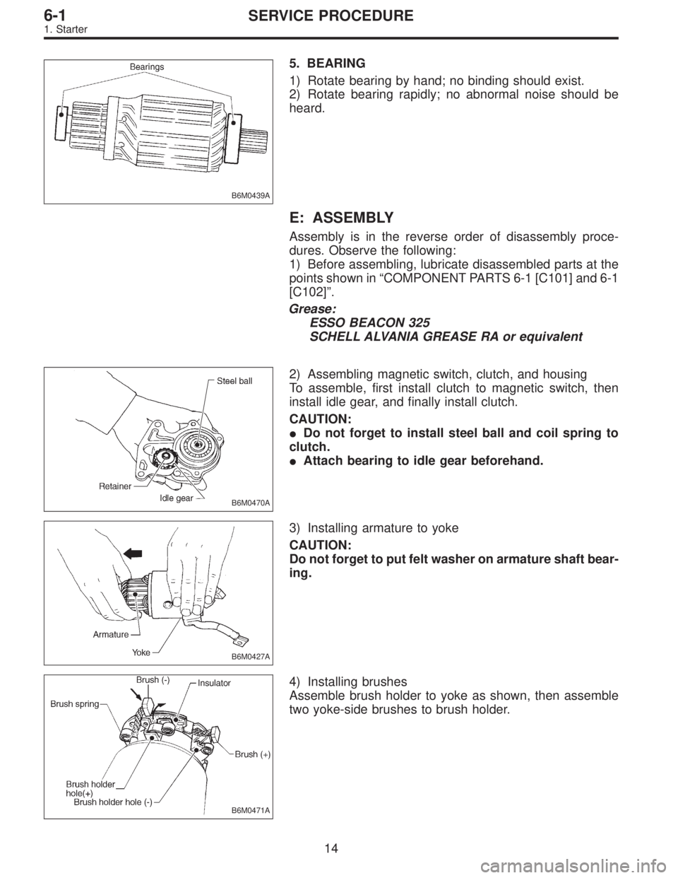 SUBARU LEGACY 1996  Service Repair Manual B6M0439A
5. BEARING
1) Rotate bearing by hand; no binding should exist.
2) Rotate bearing rapidly; no abnormal noise should be
heard.
E: ASSEMBLY
Assembly is in the reverse order of disassembly proce-