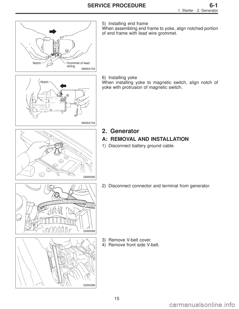 SUBARU LEGACY 1996  Service Repair Manual B6M0472A
5) Installing end frame
When assembling end frame to yoke, align notched portion
of end frame with lead wire grommet.
B6M0473A
6) Installing yoke
When installing yoke to magnetic switch, alig