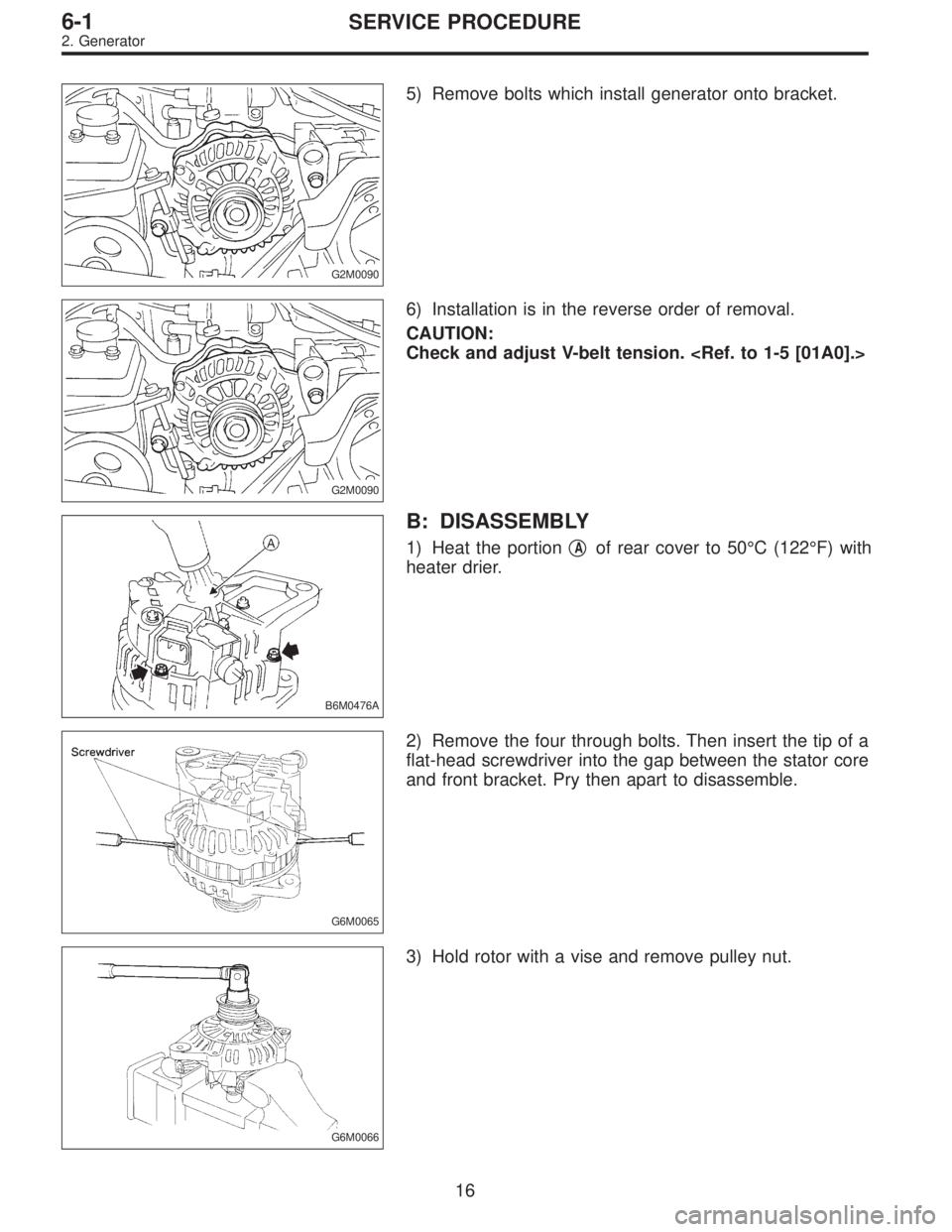 SUBARU LEGACY 1996  Service Repair Manual G2M0090
5) Remove bolts which install generator onto bracket.
G2M0090
6) Installation is in the reverse order of removal.
CAUTION:
Check and adjust V-belt tension. <Ref. to 1-5 [01A0].>
B6M0476A
B: DI