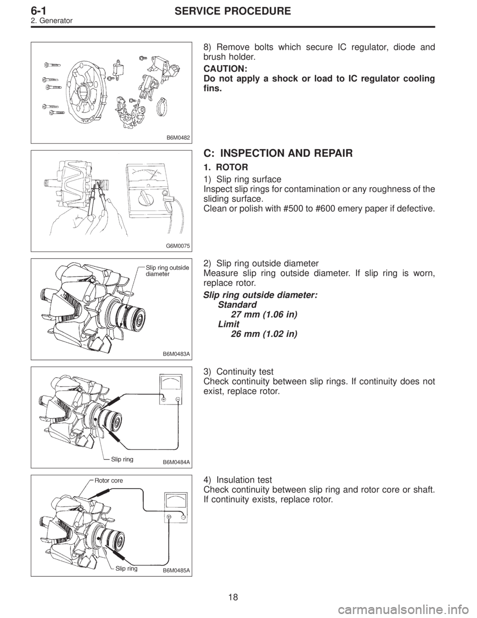 SUBARU LEGACY 1996  Service Repair Manual B6M0482
8) Remove bolts which secure IC regulator, diode and
brush holder.
CAUTION:
Do not apply a shock or load to IC regulator cooling
fins.
G6M0075
C: INSPECTION AND REPAIR
1. ROTOR
1) Slip ring su