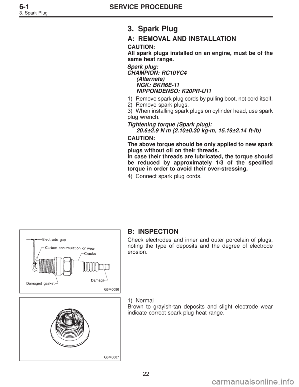 SUBARU LEGACY 1996  Service Repair Manual 3. Spark Plug
A: REMOVAL AND INSTALLATION
CAUTION:
All spark plugs installed on an engine, must be of the
same heat range.
Spark plug:
CHAMPION: RC10YC4
(Alternate)
NGK: BKR6E-11
NIPPONDENSO: K20PR-U1