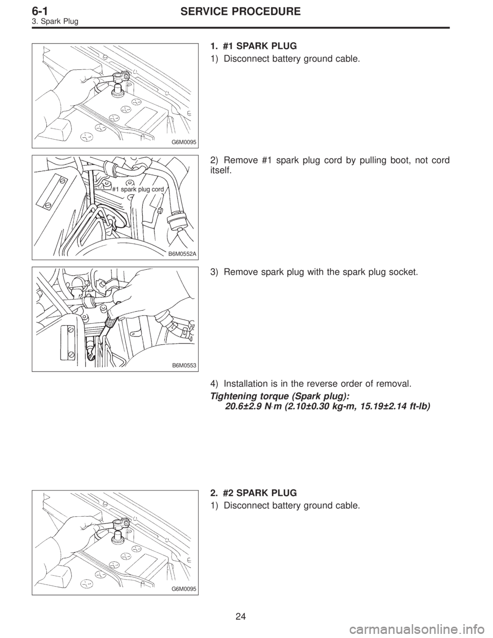 SUBARU LEGACY 1996  Service Repair Manual G6M0095
1. #1 SPARK PLUG
1) Disconnect battery ground cable.
B6M0552A
2) Remove #1 spark plug cord by pulling boot, not cord
itself.
B6M0553
3) Remove spark plug with the spark plug socket.
4) Install