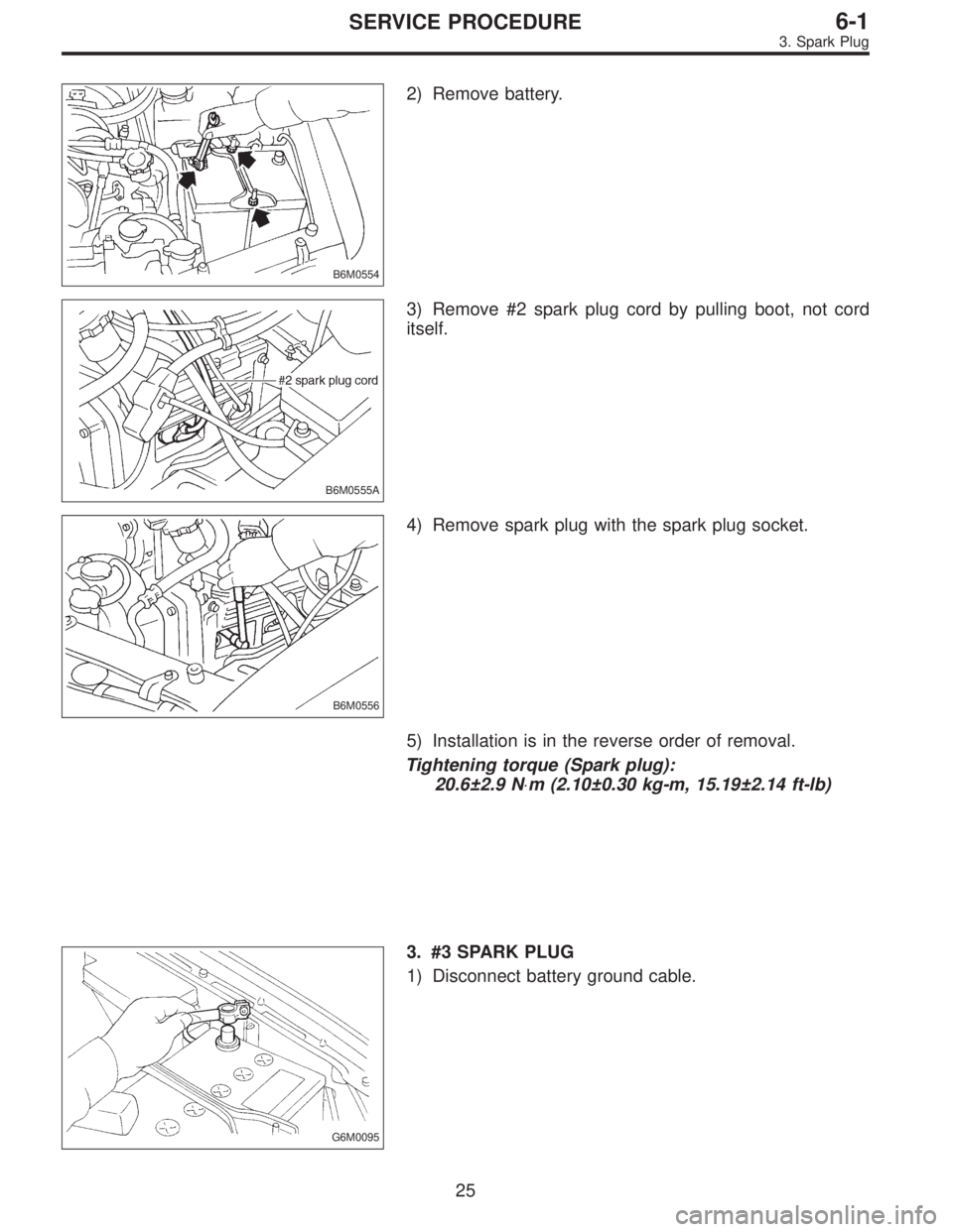 SUBARU LEGACY 1996  Service Repair Manual B6M0554
2) Remove battery.
B6M0555A
3) Remove #2 spark plug cord by pulling boot, not cord
itself.
B6M0556
4) Remove spark plug with the spark plug socket.
5) Installation is in the reverse order of r