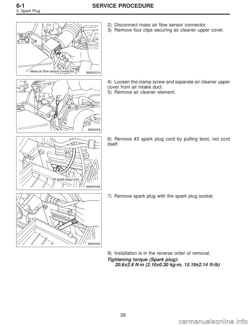 SUBARU LEGACY 1996  Service Repair Manual B6M0557A
2) Disconnect mass air flow sensor connector.
3) Remove four clips securing air cleaner upper cover.
B6M0558
4) Loosen the clamp screw and separate air cleaner upper
cover from air intake duc