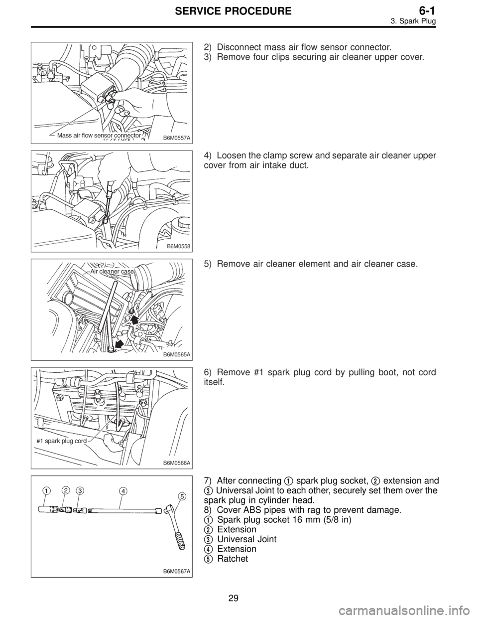 SUBARU LEGACY 1996  Service Repair Manual B6M0557A
2) Disconnect mass air flow sensor connector.
3) Remove four clips securing air cleaner upper cover.
B6M0558
4) Loosen the clamp screw and separate air cleaner upper
cover from air intake duc