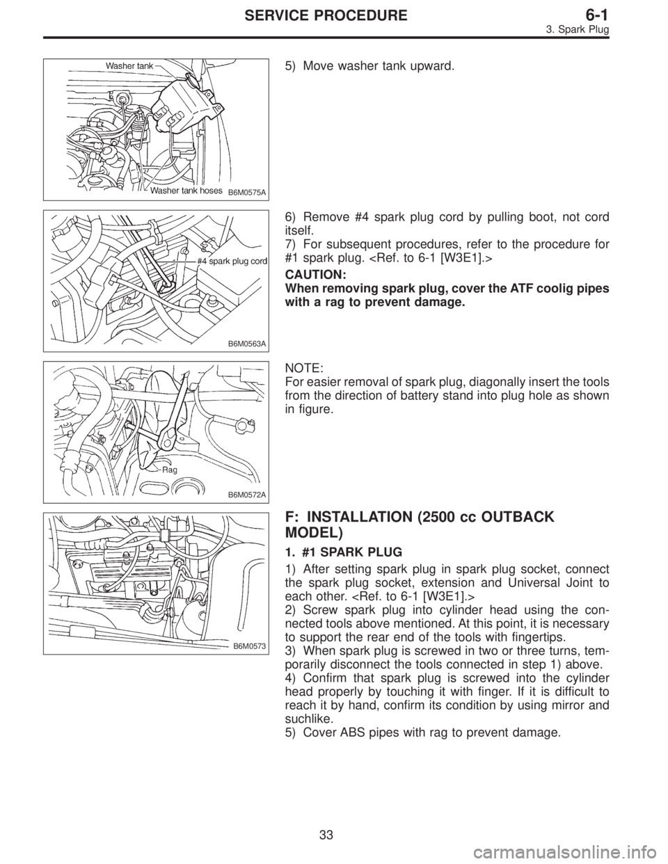 SUBARU LEGACY 1996  Service Repair Manual B6M0575A
5) Move washer tank upward.
B6M0563A
6) Remove #4 spark plug cord by pulling boot, not cord
itself.
7) For subsequent procedures, refer to the procedure for
#1 spark plug. <Ref. to 6-1 [W3E1]