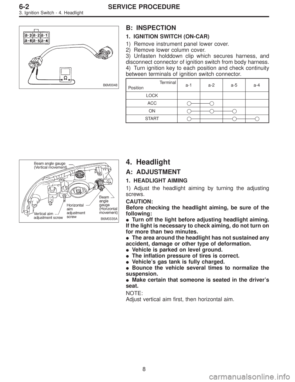 SUBARU LEGACY 1996 Service Repair Manual B6M0048
B: INSPECTION
1. IGNITION SWITCH (ON-CAR)
1) Remove instrument panel lower cover.
2) Remove lower column cover.
3) Unfasten holddown clip which secures harness, and
disconnect connector of ign SUBARU LEGACY 1996 Service Repair Manual B6M0048
B: INSPECTION
1. IGNITION SWITCH (ON-CAR)
1) Remove instrument panel lower cover.
2) Remove lower column cover.
3) Unfasten holddown clip which secures harness, and
disconnect connector of ign