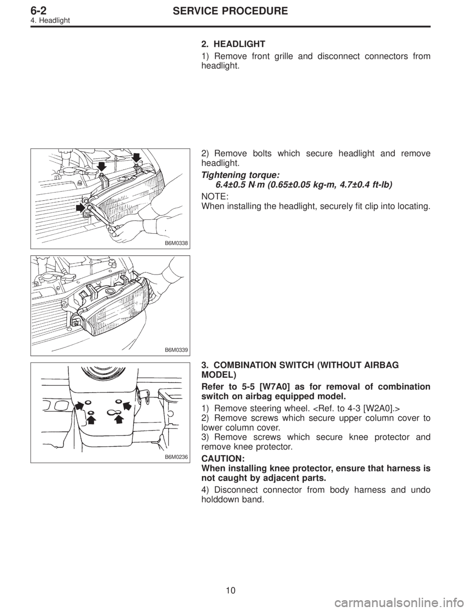 SUBARU LEGACY 1996  Service Repair Manual 2. HEADLIGHT
1) Remove front grille and disconnect connectors from
headlight.
B6M0338
2) Remove bolts which secure headlight and remove
headlight.
Tightening torque:
6.4±0.5 N⋅m (0.65±0.05 kg-m, 4