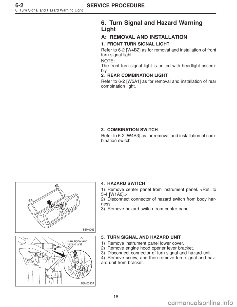 SUBARU LEGACY 1996  Service Repair Manual 6. Turn Signal and Hazard Warning
Light
A: REMOVAL AND INSTALLATION
1. FRONT TURN SIGNAL LIGHT
Refer to 6-2 [W4B2] as for removal and installation of front
turn signal light.
NOTE:
The front turn sign