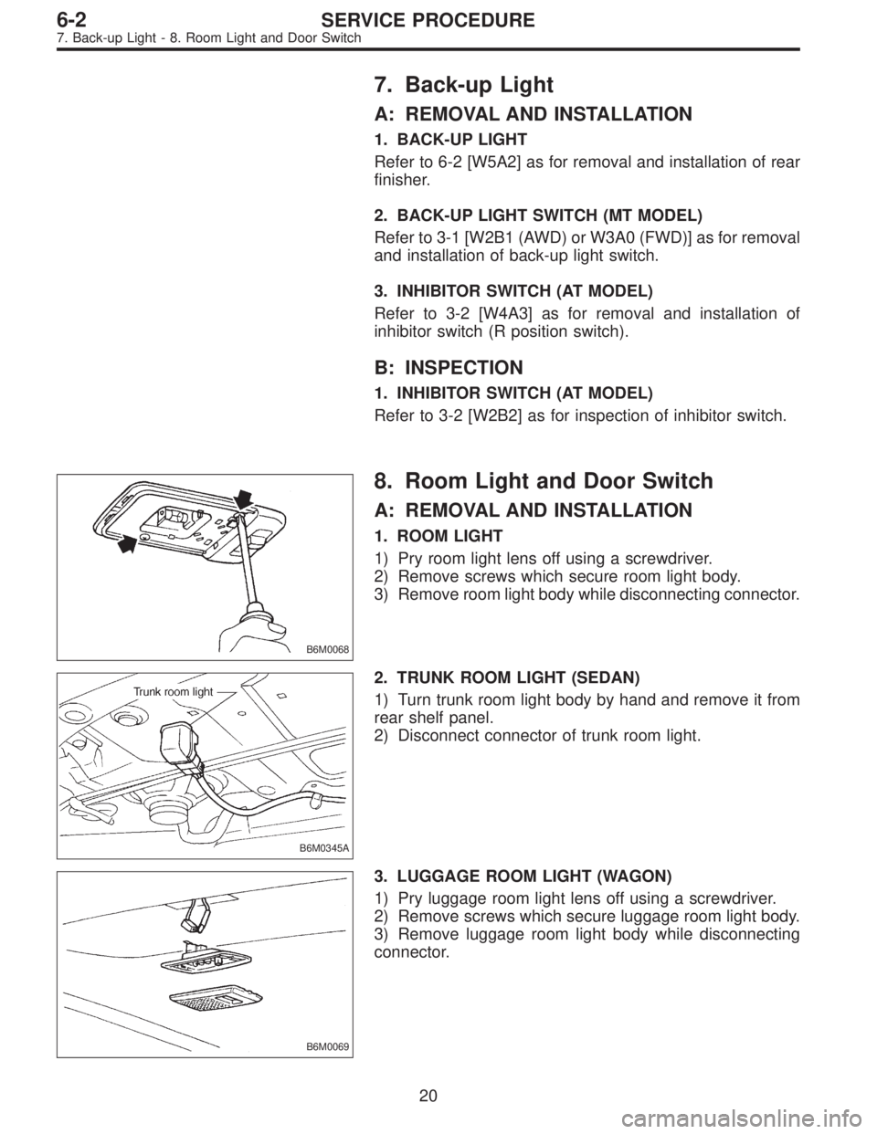 SUBARU LEGACY 1996  Service Repair Manual 7. Back-up Light
A: REMOVAL AND INSTALLATION
1. BACK-UP LIGHT
Refer to 6-2 [W5A2] as for removal and installation of rear
finisher.
2. BACK-UP LIGHT SWITCH (MT MODEL)
Refer to 3-1 [W2B1 (AWD) or W3A0 