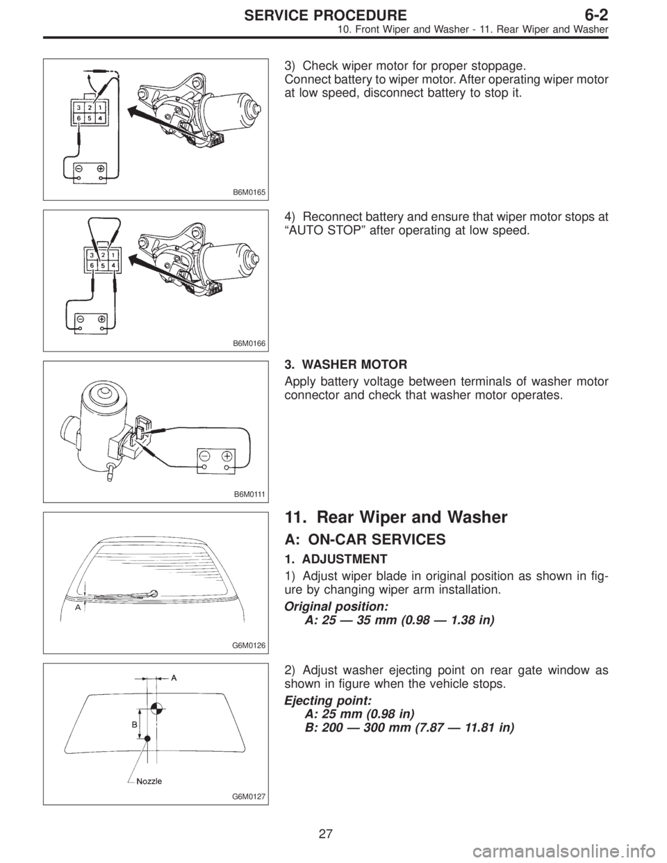 SUBARU LEGACY 1996  Service Repair Manual B6M0165
3) Check wiper motor for proper stoppage.
Connect battery to wiper motor. After operating wiper motor
at low speed, disconnect battery to stop it.
B6M0166
4) Reconnect battery and ensure that 