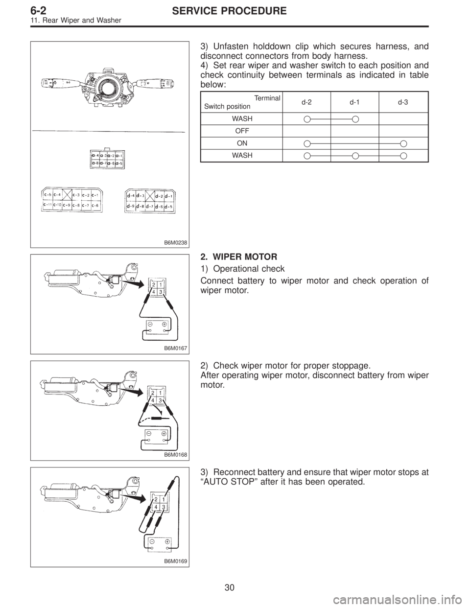SUBARU LEGACY 1996  Service Repair Manual B6M0238
3) Unfasten holddown clip which secures harness, and
disconnect connectors from body harness.
4) Set rear wiper and washer switch to each position and
check continuity between terminals as ind