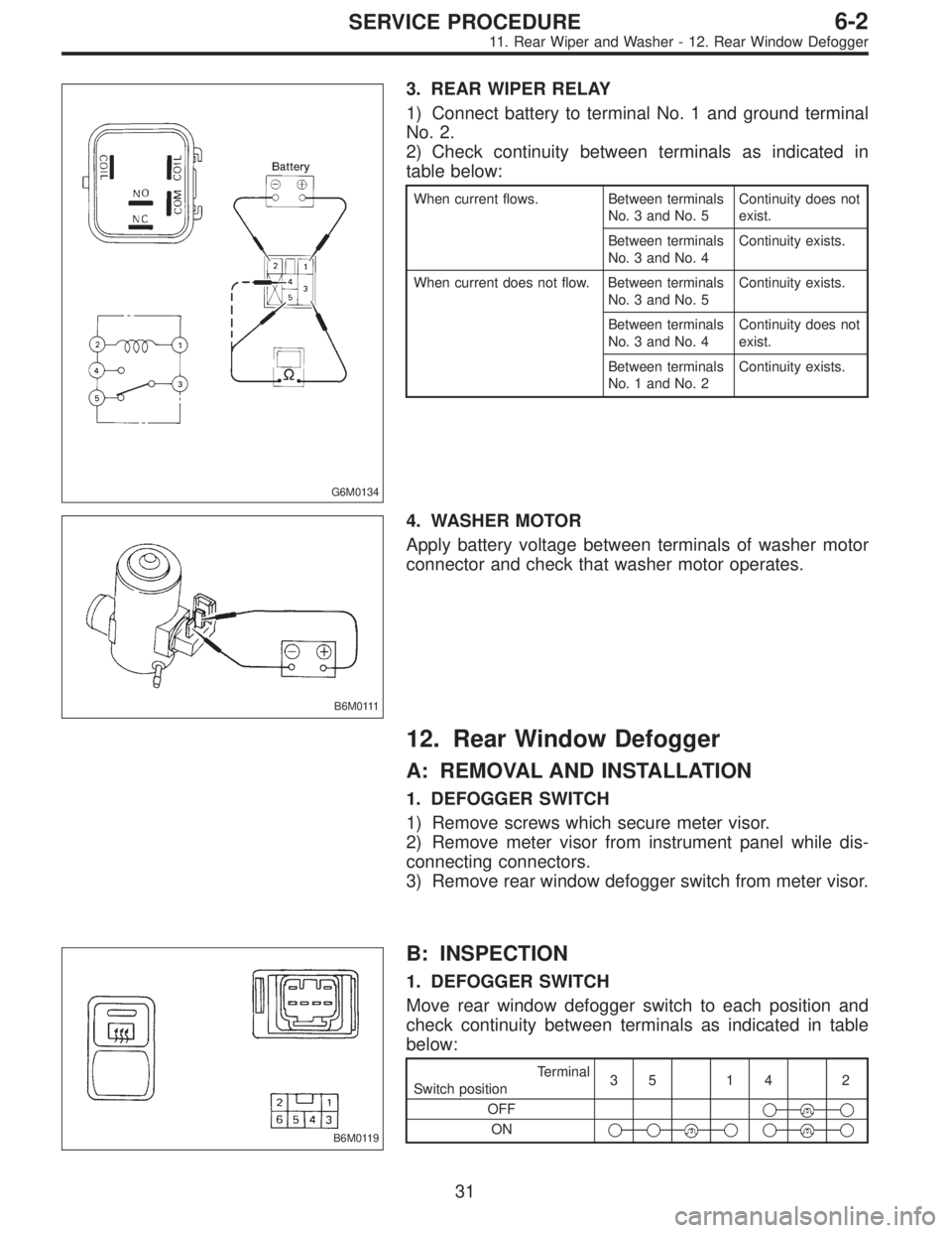 SUBARU LEGACY 1996  Service Repair Manual G6M0134
3. REAR WIPER RELAY
1) Connect battery to terminal No. 1 and ground terminal
No. 2.
2) Check continuity between terminals as indicated in
table below:
When current flows. Between terminals
No.