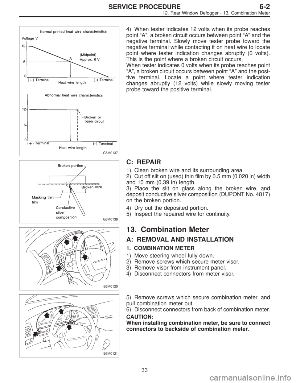 SUBARU LEGACY 1996  Service Repair Manual G6M0137
4) When tester indicates 12 volts when its probe reaches
point“A”, a broken circuit occurs between point“A”and the
negative terminal. Slowly move tester probe toward the
negative termi