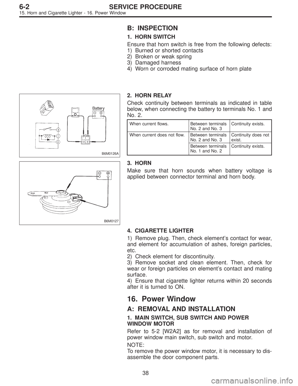 SUBARU LEGACY 1996 Service Repair Manual B: INSPECTION
1. HORN SWITCH
Ensure that horn switch is free from the following defects:
1) Burned or shorted contacts
2) Broken or weak spring
3) Damaged harness
4) Worn or corroded mating surface of SUBARU LEGACY 1996 Service Repair Manual B: INSPECTION
1. HORN SWITCH
Ensure that horn switch is free from the following defects:
1) Burned or shorted contacts
2) Broken or weak spring
3) Damaged harness
4) Worn or corroded mating surface of