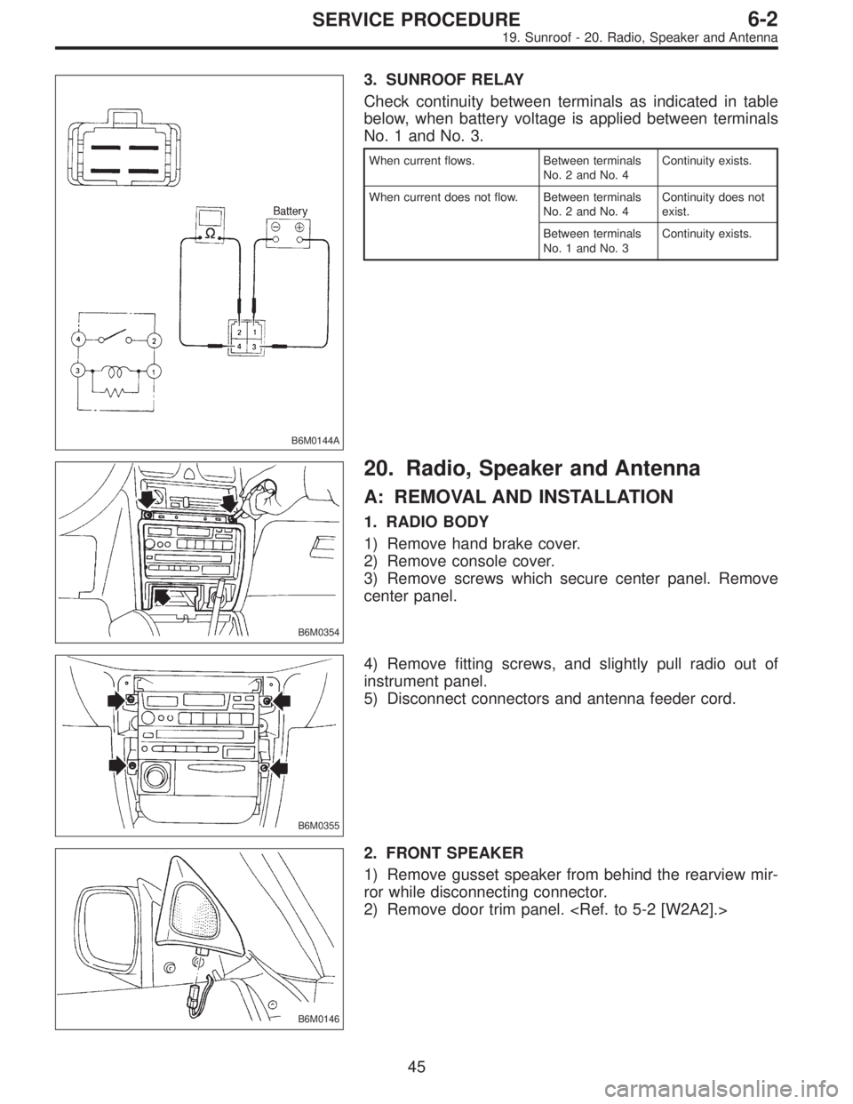 SUBARU LEGACY 1996  Service Repair Manual B6M0144A
3. SUNROOF RELAY
Check continuity between terminals as indicated in table
below, when battery voltage is applied between terminals
No. 1 and No. 3.
When current flows. Between terminals
No. 2