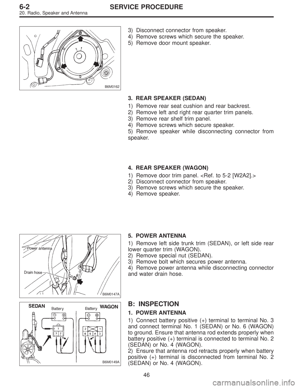 SUBARU LEGACY 1996 Service Repair Manual B6M0162
3) Disconnect connector from speaker.
4) Remove screws which secure the speaker.
5) Remove door mount speaker.
3. REAR SPEAKER (SEDAN)
1) Remove rear seat cushion and rear backrest.
2) Remove SUBARU LEGACY 1996 Service Repair Manual B6M0162
3) Disconnect connector from speaker.
4) Remove screws which secure the speaker.
5) Remove door mount speaker.
3. REAR SPEAKER (SEDAN)
1) Remove rear seat cushion and rear backrest.
2) Remove