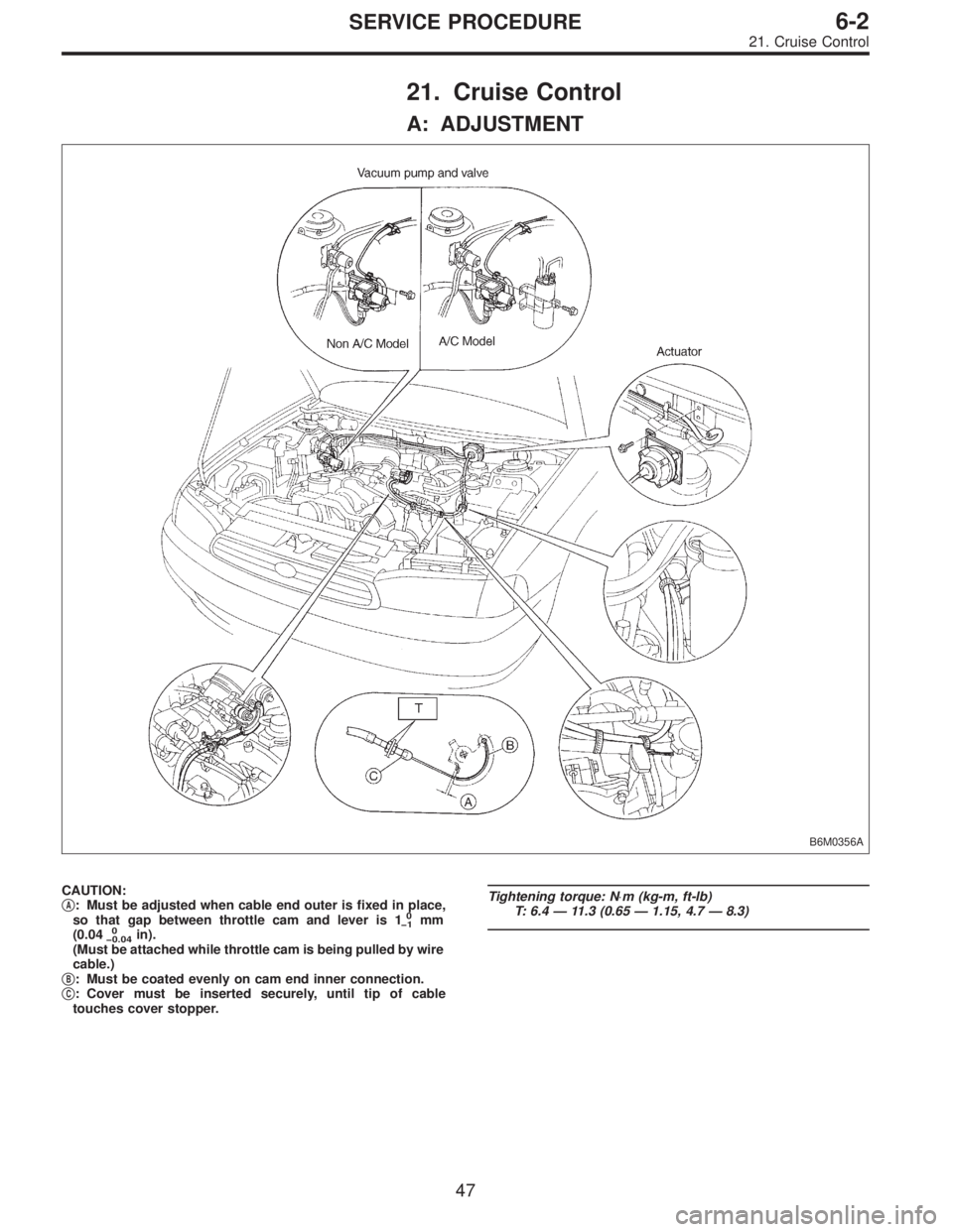 SUBARU LEGACY 1996  Service Repair Manual 21. Cruise Control
A: ADJUSTMENT
B6M0356A
CAUTION:
A: Must be adjusted when cable end outer is fixed in place,
so that gap between throttle cam and lever is 10
�1mm
(0.040
�0.04in).
(Must be attached