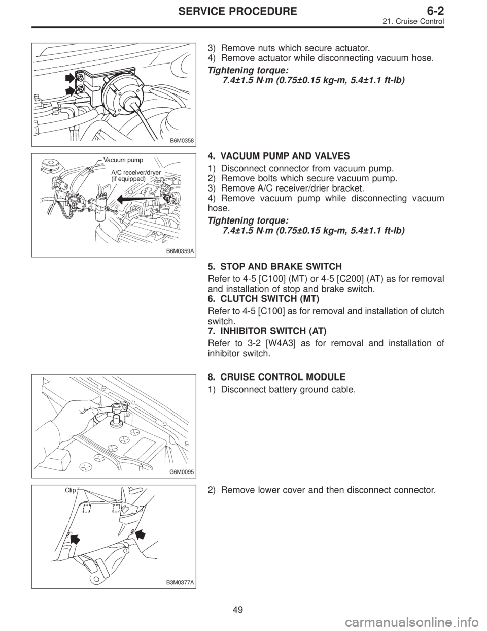 SUBARU LEGACY 1996  Service Repair Manual B6M0358
3) Remove nuts which secure actuator.
4) Remove actuator while disconnecting vacuum hose.
Tightening torque:
7.4±1.5 N⋅m (0.75±0.15 kg-m, 5.4±1.1 ft-lb)
B6M0359A
4. VACUUM PUMP AND VALVES