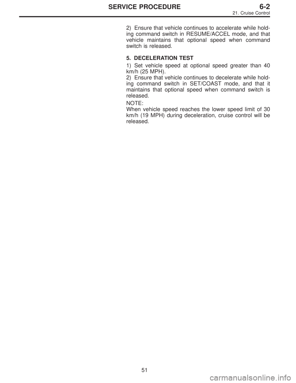 SUBARU LEGACY 1996  Service Repair Manual 2) Ensure that vehicle continues to accelerate while hold-
ing command switch in RESUME/ACCEL mode, and that
vehicle maintains that optional speed when command
switch is released.
5. DECELERATION TEST