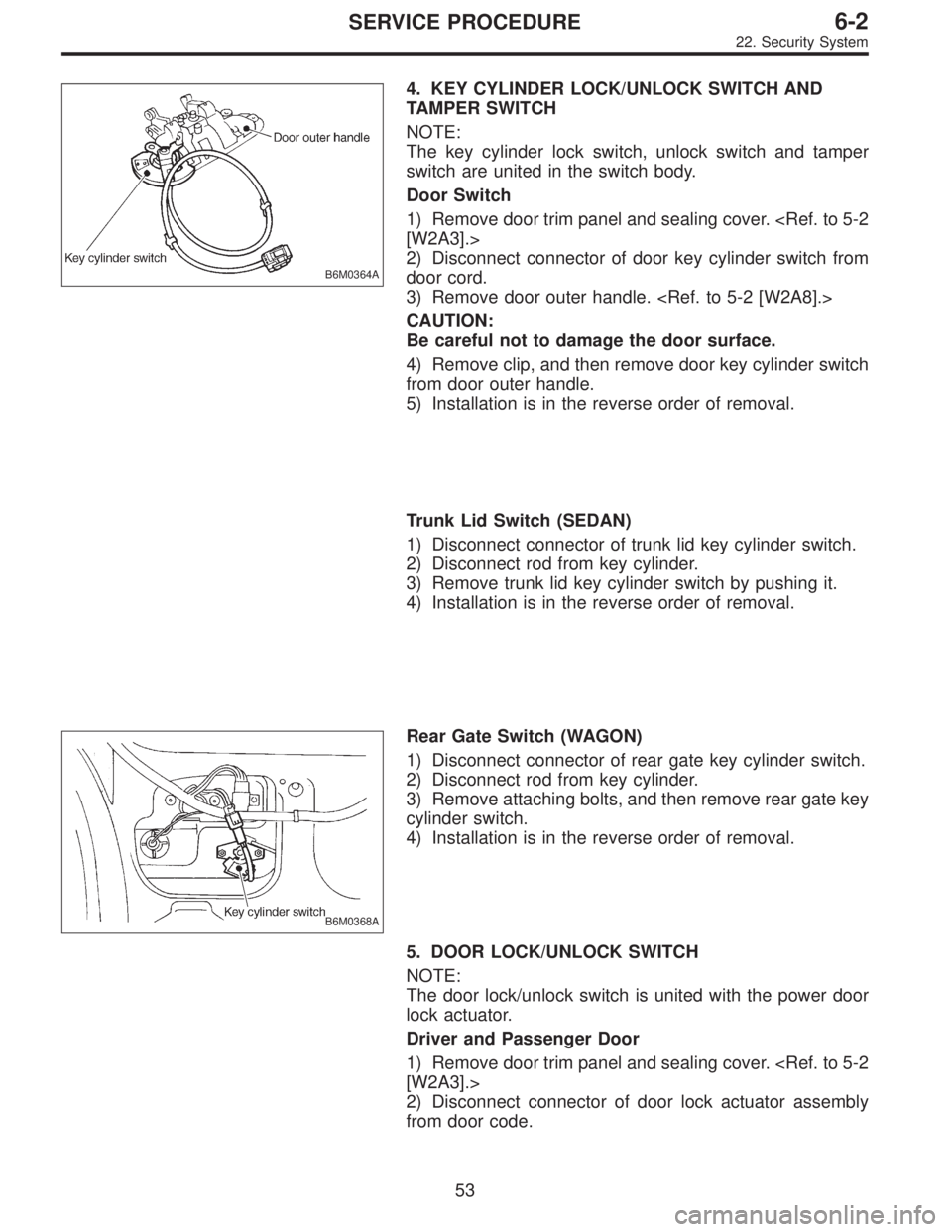 SUBARU LEGACY 1996 Service Repair Manual B6M0364A
4. KEY CYLINDER LOCK/UNLOCK SWITCH AND
TAMPER SWITCH
NOTE:
The key cylinder lock switch, unlock switch and tamper
switch are united in the switch body.
Door Switch
1) Remove door trim panel a SUBARU LEGACY 1996 Service Repair Manual B6M0364A
4. KEY CYLINDER LOCK/UNLOCK SWITCH AND
TAMPER SWITCH
NOTE:
The key cylinder lock switch, unlock switch and tamper
switch are united in the switch body.
Door Switch
1) Remove door trim panel a