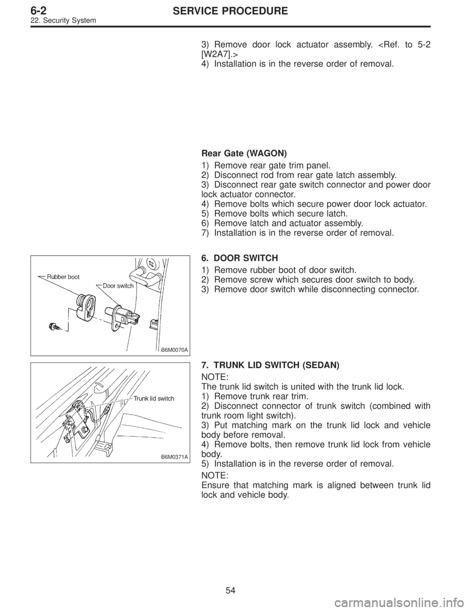 SUBARU LEGACY 1996  Service Repair Manual 3) Remove door lock actuator assembly. <Ref. to 5-2
[W2A7].>
4) Installation is in the reverse order of removal.
Rear Gate (WAGON)
1) Remove rear gate trim panel.
2) Disconnect rod from rear gate latc