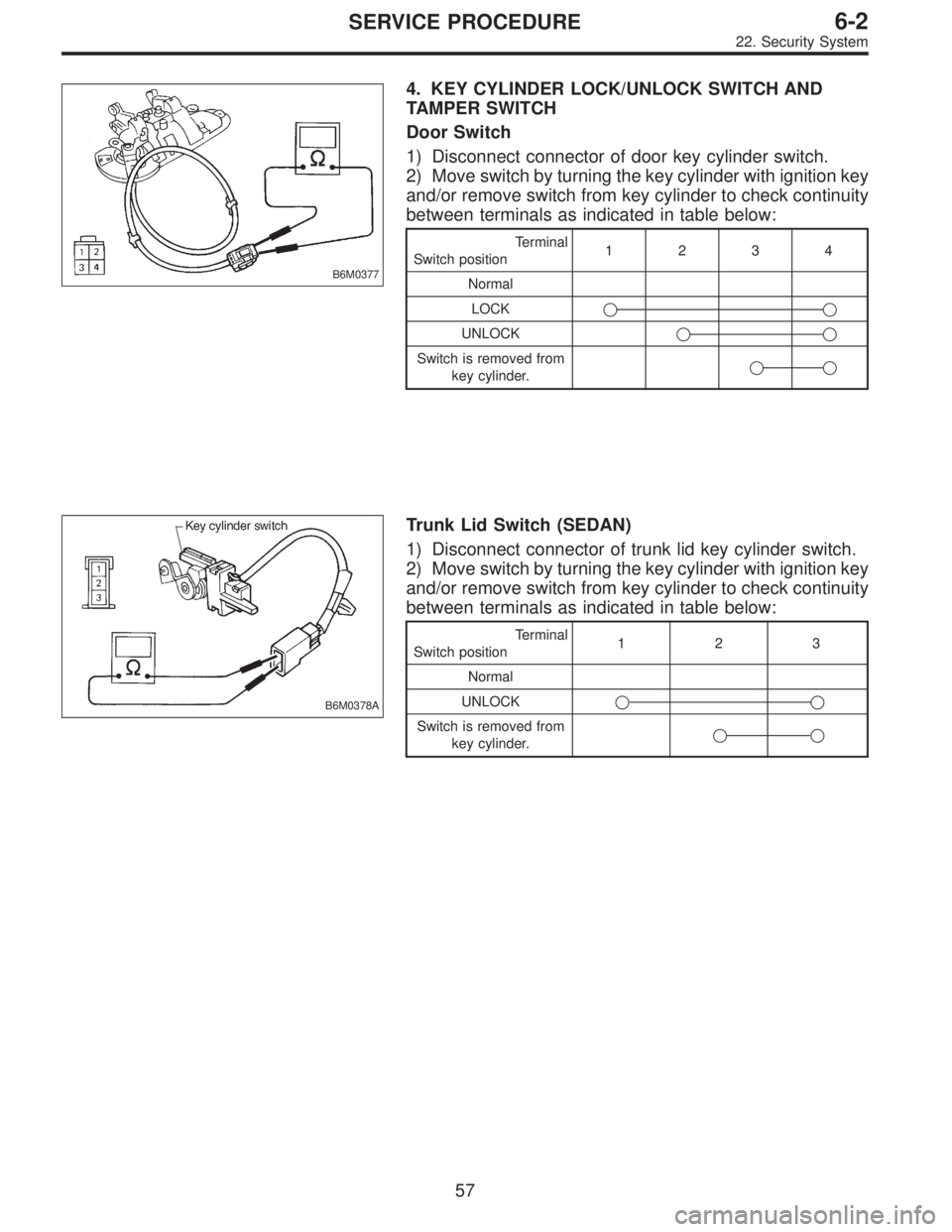 SUBARU LEGACY 1996  Service Repair Manual B6M0377
4. KEY CYLINDER LOCK/UNLOCK SWITCH AND
TAMPER SWITCH
Door Switch
1) Disconnect connector of door key cylinder switch.
2) Move switch by turning the key cylinder with ignition key
and/or remove