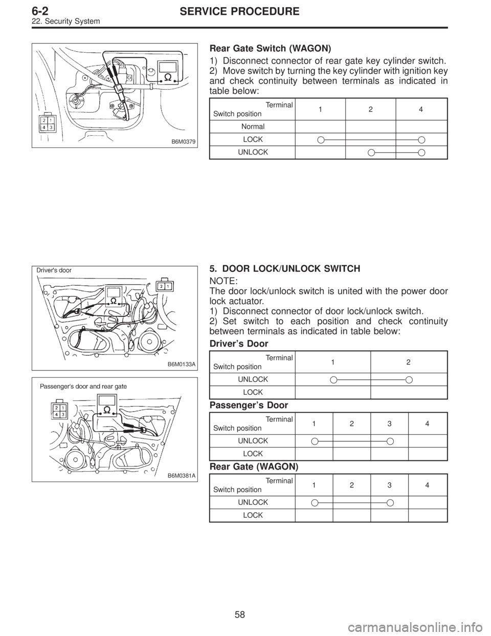 SUBARU LEGACY 1996  Service Repair Manual B6M0379
Rear Gate Switch (WAGON)
1) Disconnect connector of rear gate key cylinder switch.
2) Move switch by turning the key cylinder with ignition key
and check continuity between terminals as indica