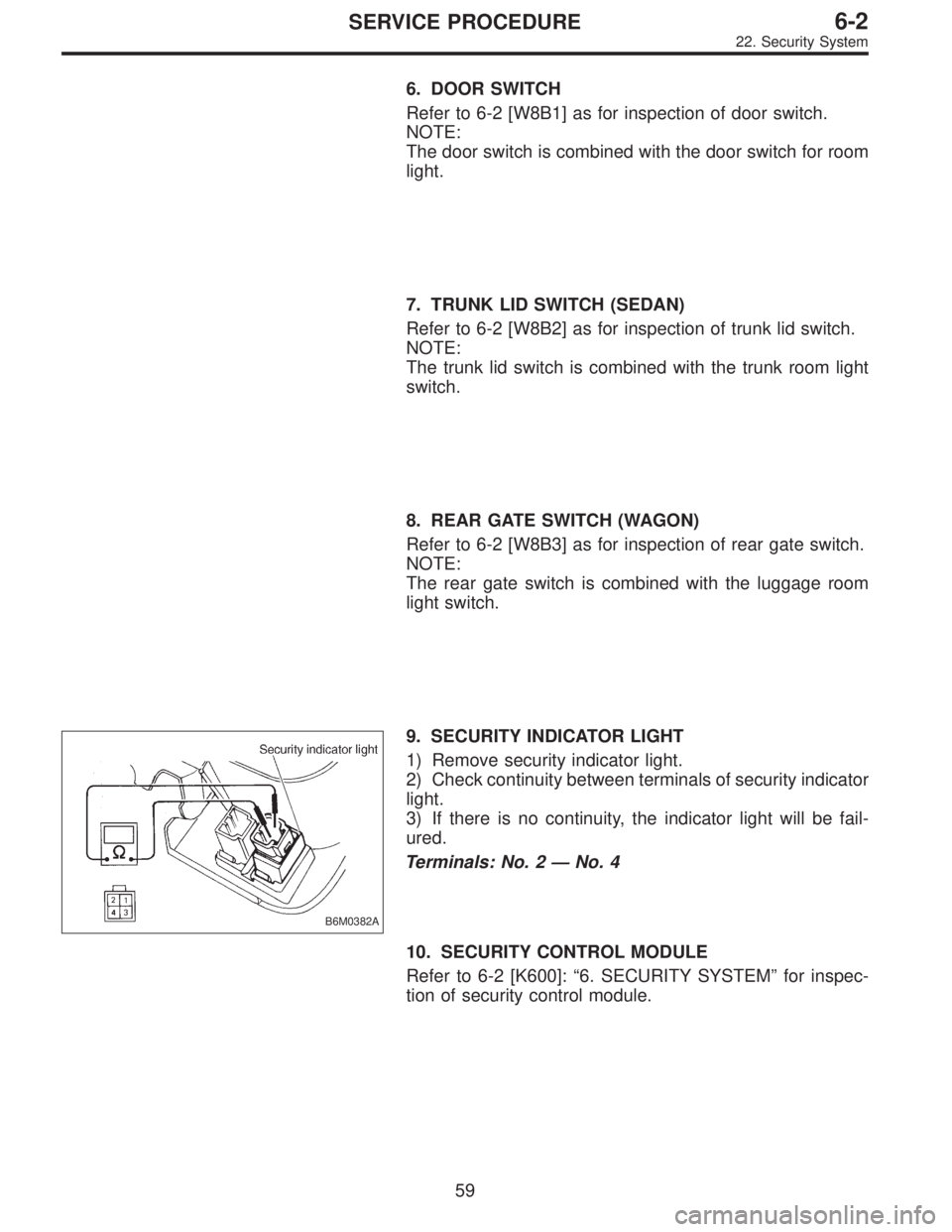 SUBARU LEGACY 1996  Service Repair Manual 6. DOOR SWITCH
Refer to 6-2 [W8B1] as for inspection of door switch.
NOTE:
The door switch is combined with the door switch for room
light.
7. TRUNK LID SWITCH (SEDAN)
Refer to 6-2 [W8B2] as for inspe