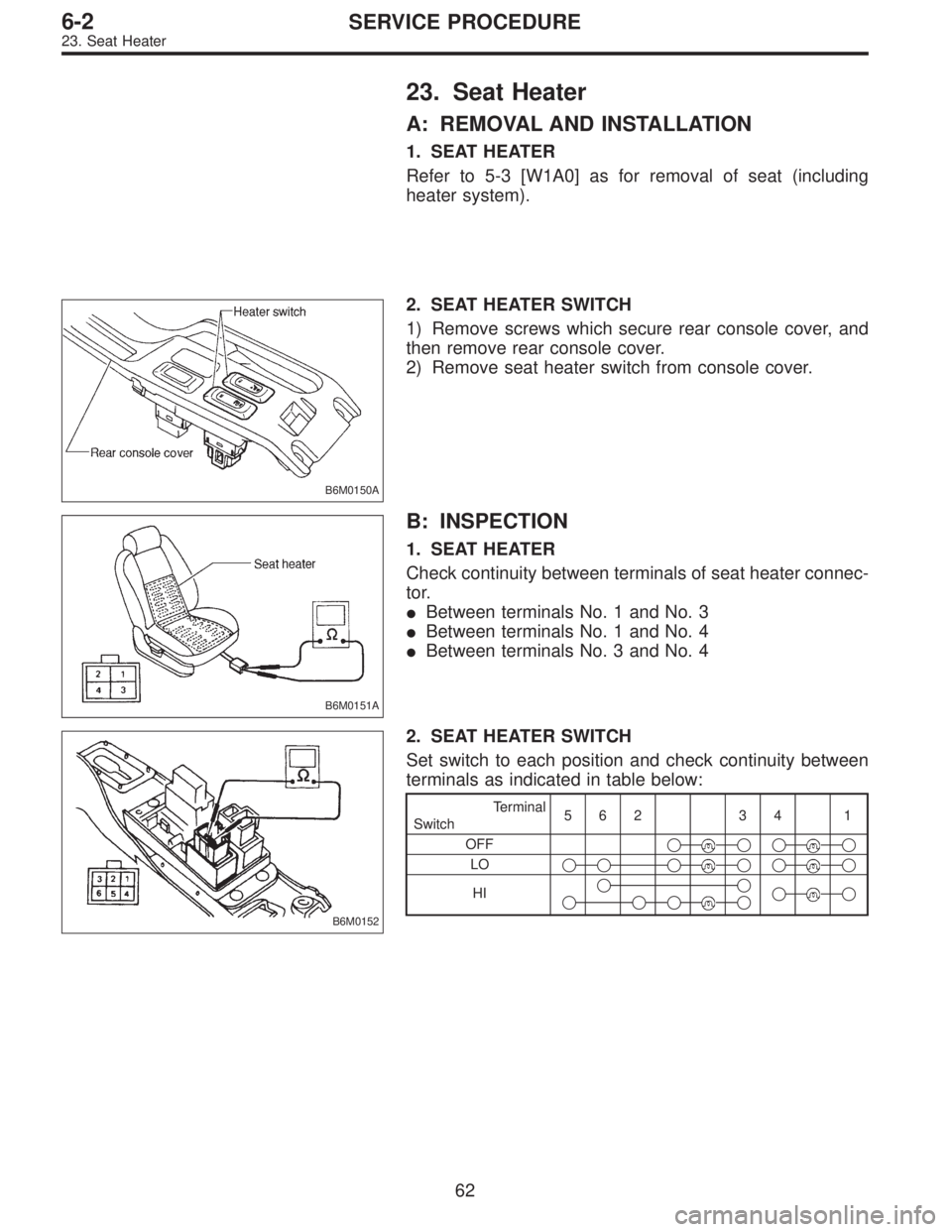 SUBARU LEGACY 1996  Service Repair Manual 23. Seat Heater
A: REMOVAL AND INSTALLATION
1. SEAT HEATER
Refer to 5-3 [W1A0] as for removal of seat (including
heater system).
B6M0150A
2. SEAT HEATER SWITCH
1) Remove screws which secure rear conso