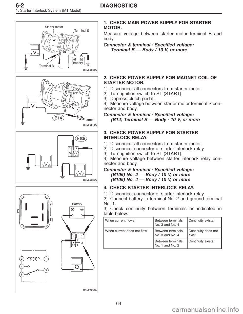 SUBARU LEGACY 1996 Service Repair Manual B6M0383A
1. CHECK MAIN POWER SUPPLY FOR STARTER
MOTOR.
Measure voltage between starter motor terminal B and
body.
Connector & terminal / Specified voltage:
Terminal B—Body / 10 V, or more
B6M0384A
2 SUBARU LEGACY 1996 Service Repair Manual B6M0383A
1. CHECK MAIN POWER SUPPLY FOR STARTER
MOTOR.
Measure voltage between starter motor terminal B and
body.
Connector & terminal / Specified voltage:
Terminal B—Body / 10 V, or more
B6M0384A
2