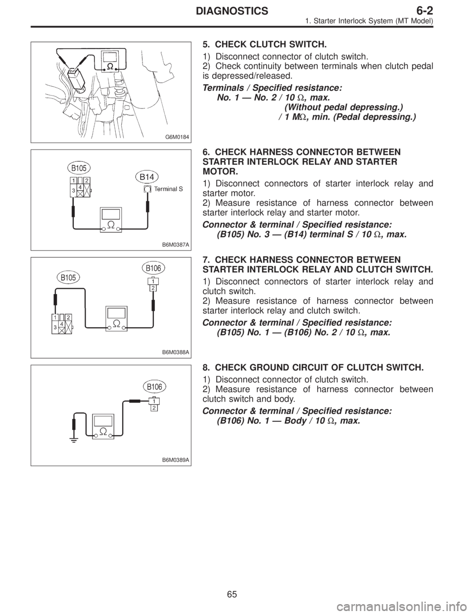 SUBARU LEGACY 1996  Service Repair Manual G6M0184
5. CHECK CLUTCH SWITCH.
1) Disconnect connector of clutch switch.
2) Check continuity between terminals when clutch pedal
is depressed/released.
Terminals / Specified resistance:
No. 1—No.2/